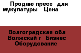 Продаю пресс lдля мукулатуры › Цена ­ 65 000 - Волгоградская обл., Волжский г. Бизнес » Оборудование   